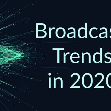 Broadcast Trends for 2020